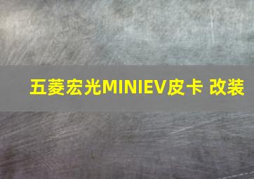 五菱宏光MINIEV皮卡 改装